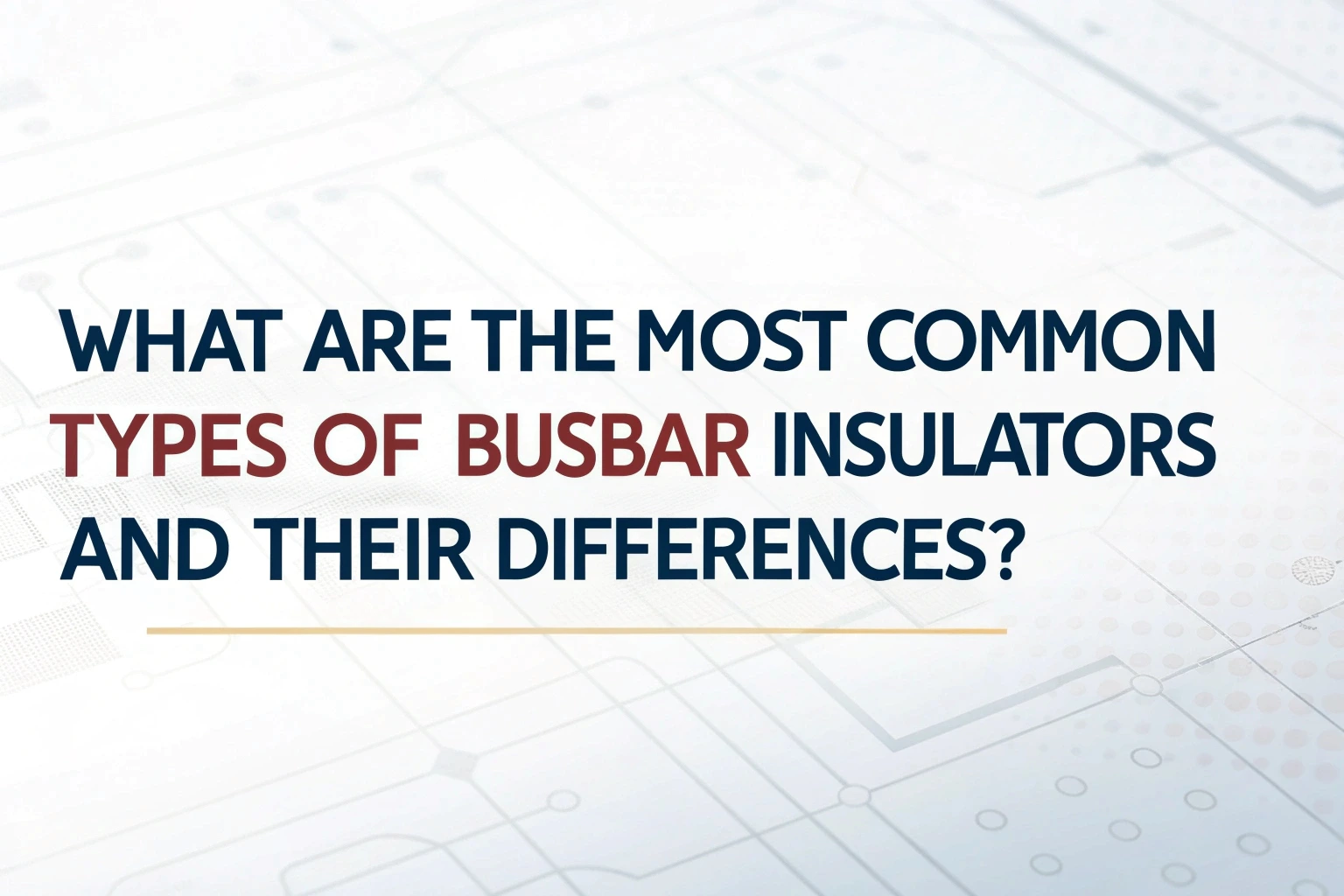 What Are the Most Common Types of Busbar Insulators and Their Differences?