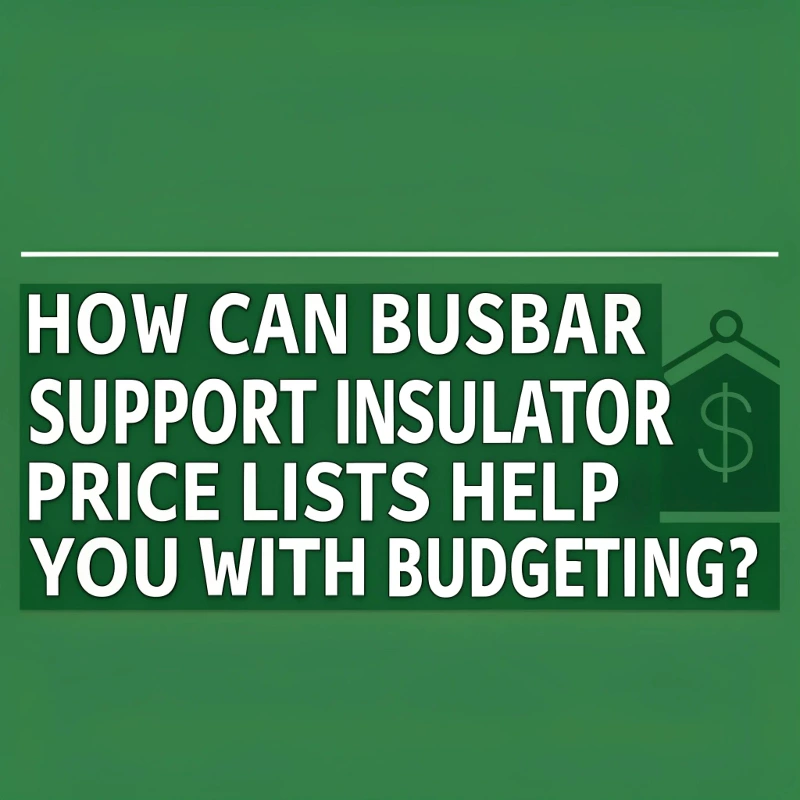 How Can Busbar Support Insulator Price Lists Help You with Budgeting?